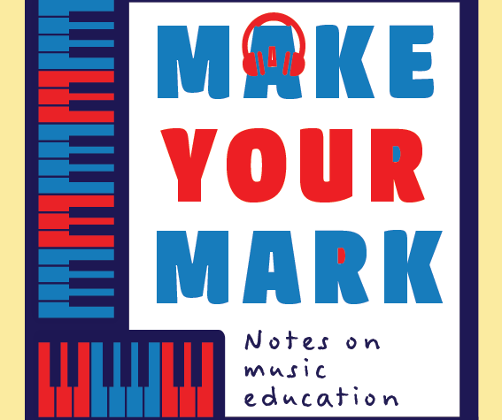 Make Your Mark: Notes on music education. A Music Mark Podcast